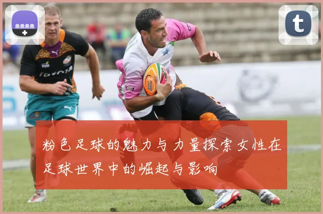 粉色足球的魅力与力量探索女性在足球世界中的崛起与影响